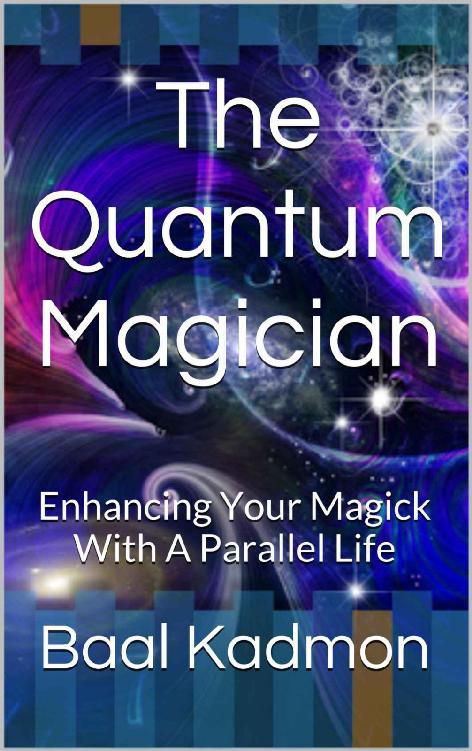 The Quantum Magician: Enhancing Your Magick With A Parallel Life