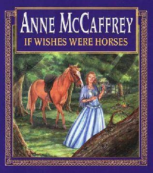 Anne McCaffrey - If Wishes Were Horses